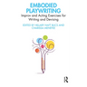 Embodied Playwriting: Improv and Acting Exercises for Writing and Devising