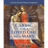 The Caring for a Loved One with Mary: A Seven Sorrows Prayer Companion