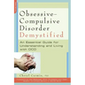 Obsessive-Compulsive Disorder Demystified: An Essential Guide for Understanding and Living with OCD
