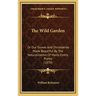 The Wild Garden: Or Our Groves and Shrubberies Made Beautiful by the Naturalization of Hardy Exotic Plants (1870)
