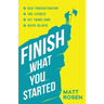 Finish What You Started: Beat Procrastination, End Laziness, Get Things Done and Never Relapse