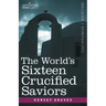 The World's Sixteen Crucified Saviors: Christianity Before Christ