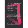 Overcoming A Painful Breakup or Divorce