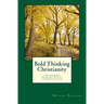 Bold Thinking Christianity: Discovering Intellectually Vigorous Faith
