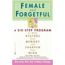 Female and Forgetful: A Six-Step Program to Help Restore Your Memory and Sharpen Your Mind