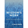 Wisdom's Work: Essays on Ethics, Vocation, and Culture