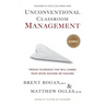 Unconventional Classroom Management: Proven Techniques That Will Change Your Entire Outlook on Teaching