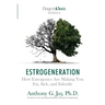 Estrogeneration: How Estrogenics Are Making You Fat, Sick, and Infertile