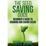 The Seed Saving Guide: Beginner's Guide to Growing and Saving Seeds