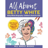 All About Betty White: Betty White Biography Children's Book for Kids (With Bonus! Coloring Pages and Videos)