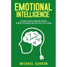 Emotional Intelligence: The Complete Guide to Improving Thoughts, Behavior, Relationships and Social Skills (The EQ Book)