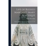 Life of Blessed Margaret Mary Alacoque: Religious of the Visitation at Paray-le-Monial, 1647-1690