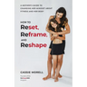 How to Reset, Reframe, and Reshape: A Mother's Guide to Changing Her Mindset About Fitness and Her Body