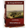 When Buffalo ran. By: George Bird Grinnell (ILLUSTRATED)