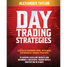 Day Trading Strategies: A Detailed Beginner's Guide with Basic and Advanced Trading Strategies to Achieve Excellent Results and Become A Succe