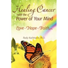 Healing Cancer with the Power of Your Mind: Love - Hope - Faith