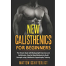 New Calisthenics For Beginners: The Dream Body with Bodyweight Exercises and Calisthenics, Step-by-Step Workouts to Build Strength using Calisthenics