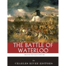 The Greatest Battles in History: The Battle of Waterloo