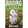 Raising Goats: A Step-by-Step Guide to Raising Healthy Goats for Beginners