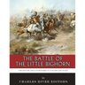 The Battle of the Little Bighorn: The History and Controversy of Custer's Last Stand