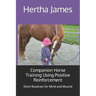 Companion Horse Training Using Positive Reinforcement: Short Routines for Mind and Muscle