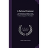 A Rational Grammar: With Easy Rules in English to Learn Latin, Compared With the Best Authors in Most Languages On This Subject