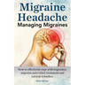 Migraine Headache. Managing Migraines. How to effectively cope with migraines: migraine pain relief, treatment and natural remedies.
