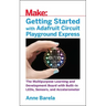 Getting Started with Adafruit Circuit Playground Express: The Multipurpose Learning and Development Board with Built-In Leds, Sensors, and Acceleromet