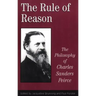 The Rule of Reason: The Philosophy of C.S. Peirce
