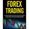 Forex Trading: The Ultimate Beginners Guide to Learn Forex Trading. All You Need to Know to Get Started and Make Money Online in the
