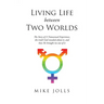 Living Life Between Two Worlds: The Story of A Transsexual Experience, the truth God revealed about it, and how He brought me out of it