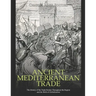 Ancient Mediterranean Trade: The History of the Trade Routes Throughout the Region and the Birth of Globalization