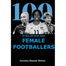 100 of The All Time Best FEMALE FOOTBALLERS