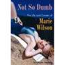 Not So Dumb: The Life and Career of Marie Wilson