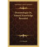 Demonologia Or, Natural Knowledge Revealed