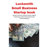 Locksmith Small Business Startup book: Secrets to discount startup business supplies, fundraising & expert home business plan