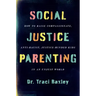 Social Justice Parenting: How to Raise Compassionate, Anti-Racist, Justice-Minded Kids in an Unjust World