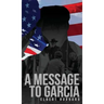 A Message to Garcia: The Original 1899 Edition