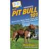 Pit Bull 101: How to Get, Raise, Train, Love, and Take Care of Pit Bulls