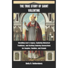 The True Story of Saint Valentine: Unveiling Love's Legacy, Exploring Historical Traditions, and Crafting Enduring Connections for Couples, Families,