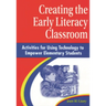Creating the Early Literacy Classroom: Activities for Using Technology to Empower Elementary Students