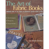 The Art of Fabric Books: Innovative Ways to Use Fabric in Scrapbooks, Altered Books & More