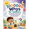 100000 Whys for Toddlers: The Ultimate Picture Book of First Science Facts and Everyday Wonders for Ages 2-4