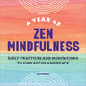 A Year of Zen Mindfulness: Daily Practices and Meditations to Find Focus and Peace
