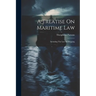 A Treatise On Maritime Law: Including The Law Of Shipping