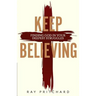 Keep Believing: Finding God in Your Deepest Struggles (2019 Edition)