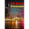 SE Asia: Vietnam: The Expat's Ultimate Guide to Living and Retiring in Vietnam