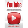 YouTube: How to create great content, grow a following, and make money on YouTube