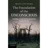 The Foundation of the Unconscious: Schelling, Freud and the Birth of the Modern Psyche