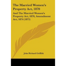 The Married Women's Property Act, 1870: And The Married Women's Property Act, 1870, Amendment Act, 1874 (1875)